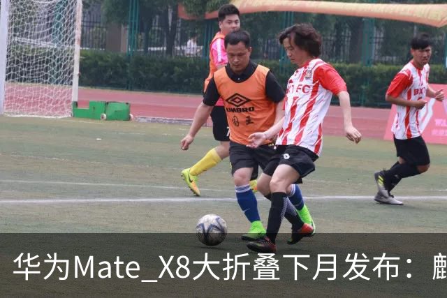 华为Mate X8大折叠下月发布：麒麟9050 Pro+5000万红枫影像系统
