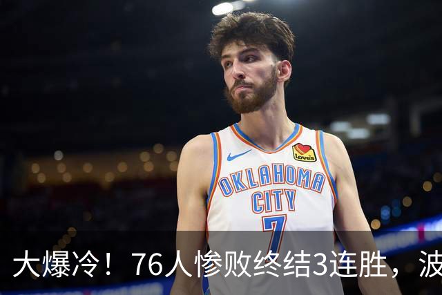 大爆冷！76人惨败终结3连胜，波普又受伤，布朗20中5，詹姆斯真累了