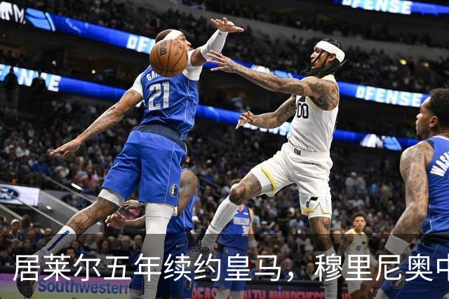 居莱尔五年续约皇马，穆里尼奥中场豪赌隐忧