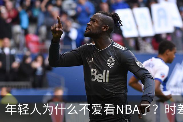 年轻人为什么不爱看NBA了？时差、付费、观赏性都是原因