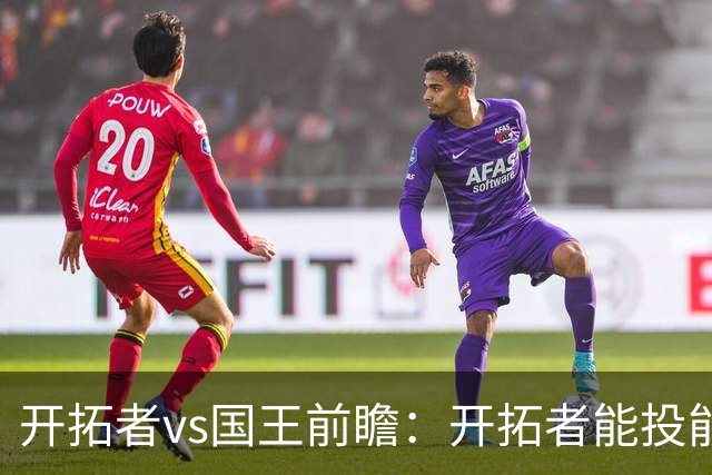 开拓者vs国王前瞻：开拓者能投能抢亮点多，国王混日子凶多吉少