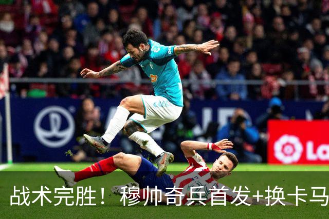 战术完胜！穆帅奇兵首发+换卡马文加制胜，从头到尾赢了弗里克