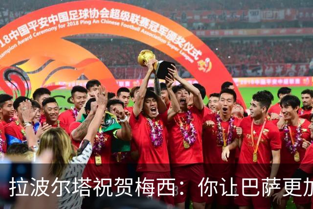 拉波尔塔祝贺梅西：你让巴萨更加伟大，愿这份情缘永恒延续