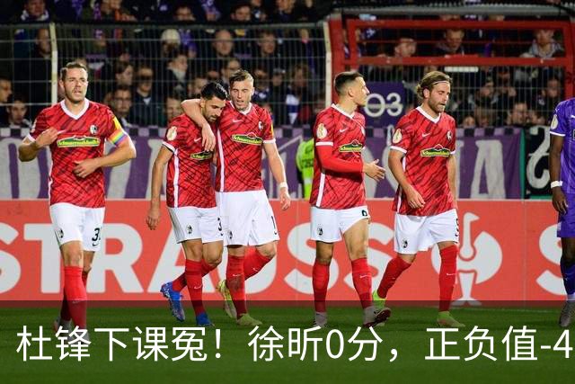 杜锋下课冤！徐昕0分，正负值-48，焦泊乔太软，球迷排队道歉！