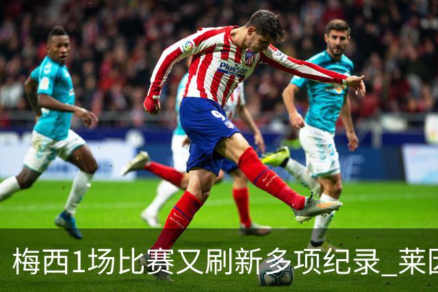 梅西1场比赛又刷新多项纪录 莱因克尔：史上最佳！