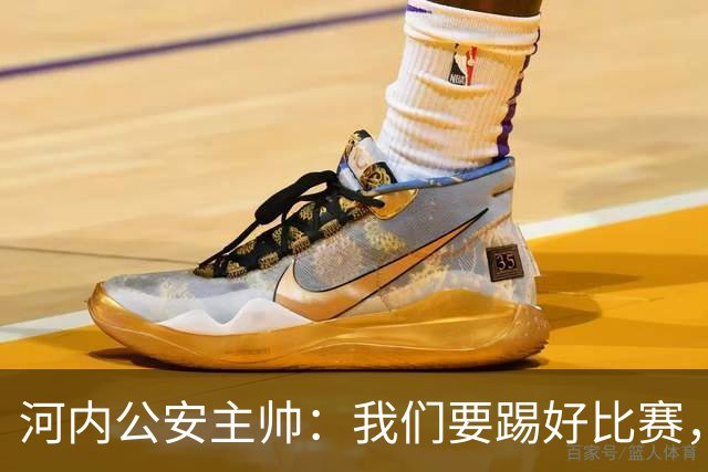 河内公安主帅：我们要踢好比赛，并争取赢得首个积分