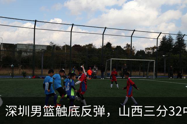 深圳男篮触底反弹，山西三分32中5，贺希宁14+12，巴吉5次大帽统治篮下