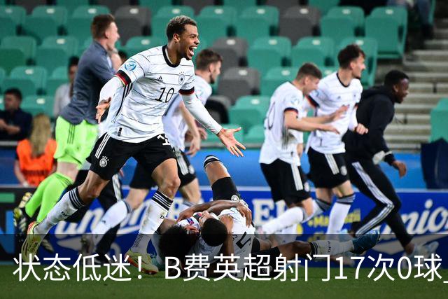 状态低迷！B费英超射门17次0球 101次丢失球权
