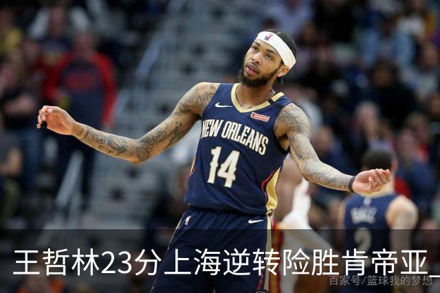 王哲林23分上海逆转险胜肯帝亚 总分2-1进八强