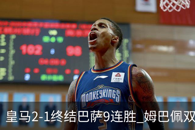 皇马2-1终结巴萨9连胜 姆巴佩双响+绝杀拉菲尼亚破门亚马尔失单刀