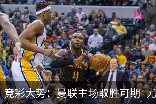 竞彩大势：曼联主场取胜可期 尤文图斯输掉数据