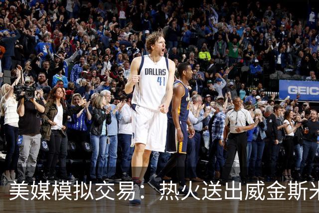 美媒模拟交易：热火送出威金斯米切尔 得到欧文