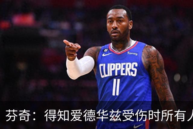 芬奇：得知爱德华兹受伤时所有人都有些震惊 已讨论了应对之策