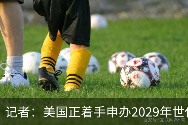 记者：美国正着手申办2029年世俱杯，将与巴西、西班牙等国家竞争