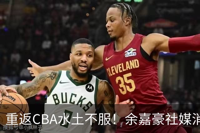 重返CBA水土不服！余嘉豪社媒消极回应网友：我已经“死”了
