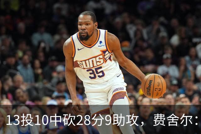 13投10中砍28分9助攻，费舍尔：詹姆斯走后里夫斯助攻还得涨