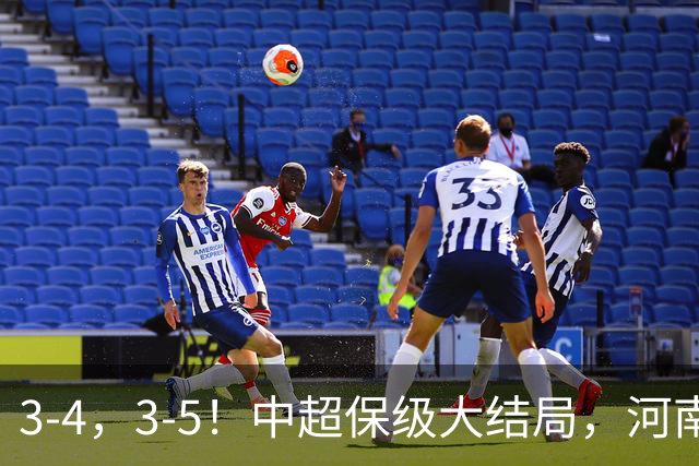 3-4，3-5！中超保级大结局，河南压哨上岸，昔日冠军球队掉入中甲