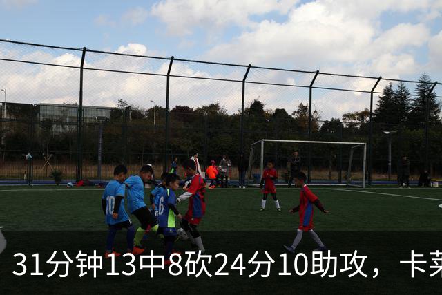 31分钟13中8砍24分10助攻，卡莱尔只说了四个字