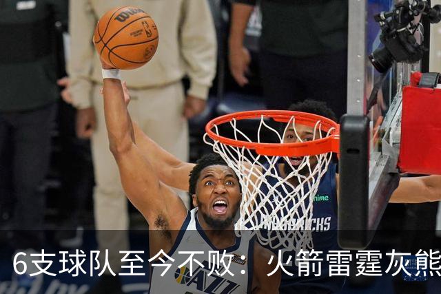 6支球队至今不败：火箭雷霆灰熊4胜0负，湖人3胜0负