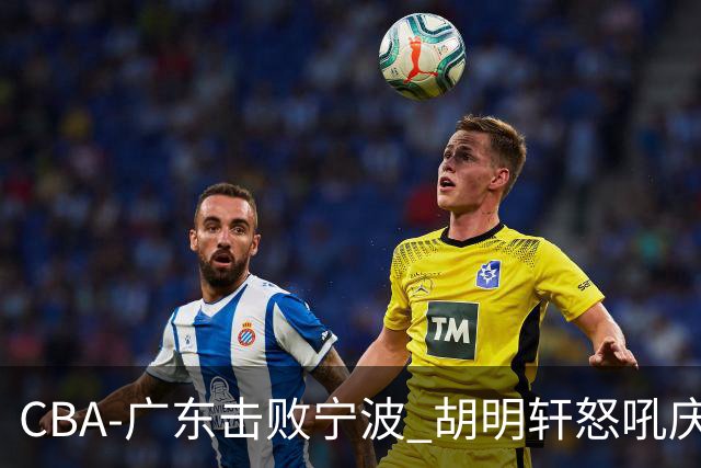 CBA-广东击败宁波 胡明轩怒吼庆祝胜利